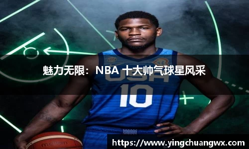 魅力无限：NBA 十大帅气球星风采