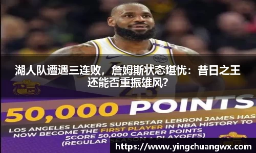 湖人队遭遇三连败，詹姆斯状态堪忧：昔日之王还能否重振雄风？