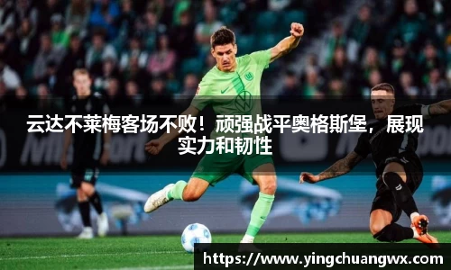云达不莱梅客场不败！顽强战平奥格斯堡，展现实力和韧性