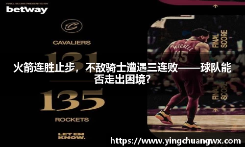 火箭连胜止步，不敌骑士遭遇三连败——球队能否走出困境？