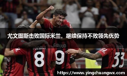 尤文图斯击败国际米兰，继续保持不败领先优势
