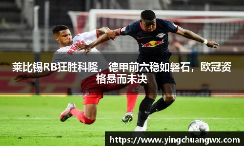 莱比锡RB狂胜科隆，德甲前六稳如磐石，欧冠资格悬而未决