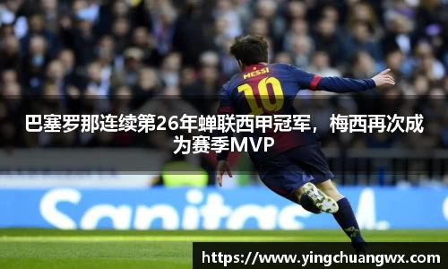 巴塞罗那连续第26年蝉联西甲冠军，梅西再次成为赛季MVP