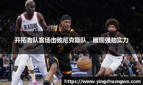 开拓者队客场击败尼克斯队，展现强劲实力