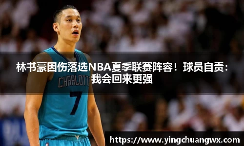 林书豪因伤落选NBA夏季联赛阵容！球员自责：我会回来更强