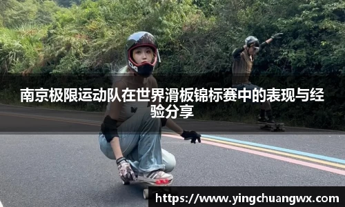 南京极限运动队在世界滑板锦标赛中的表现与经验分享