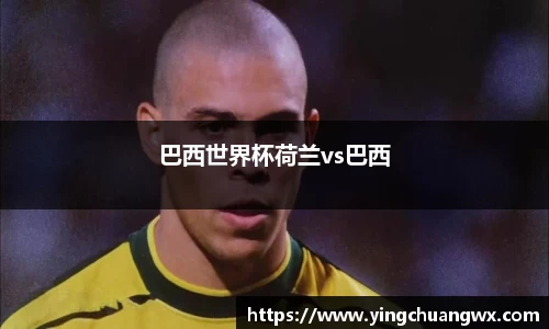 巴西世界杯荷兰vs巴西