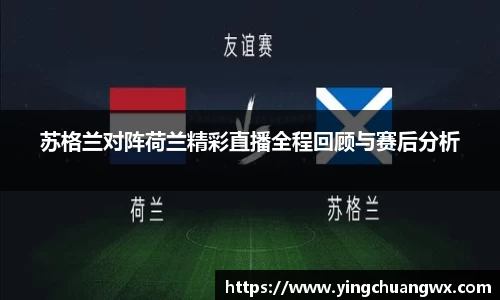 苏格兰对阵荷兰精彩直播全程回顾与赛后分析