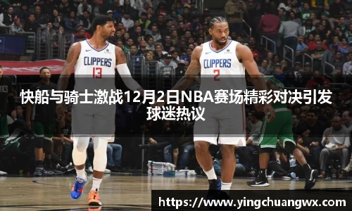 快船与骑士激战12月2日NBA赛场精彩对决引发球迷热议