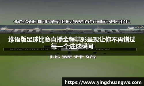 维语版足球比赛直播全程精彩呈现让你不再错过每一个进球瞬间