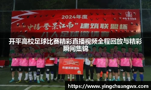 开平高校足球比赛精彩直播视频全程回放与精彩瞬间集锦
