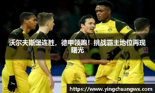 沃尔夫斯堡连胜，德甲领跑！挑战霸主地位再现曙光