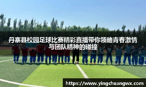 丹寨县校园足球比赛精彩直播带你领略青春激情与团队精神的碰撞
