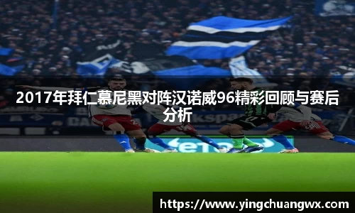 2017年拜仁慕尼黑对阵汉诺威96精彩回顾与赛后分析