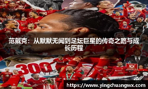 范戴克：从默默无闻到足坛巨星的传奇之路与成长历程